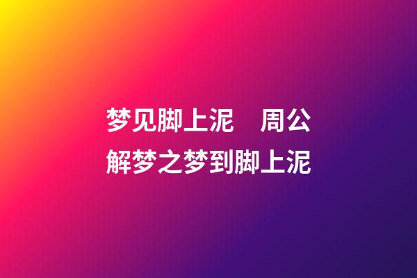 梦见脚上泥　周公解梦之梦到脚上泥